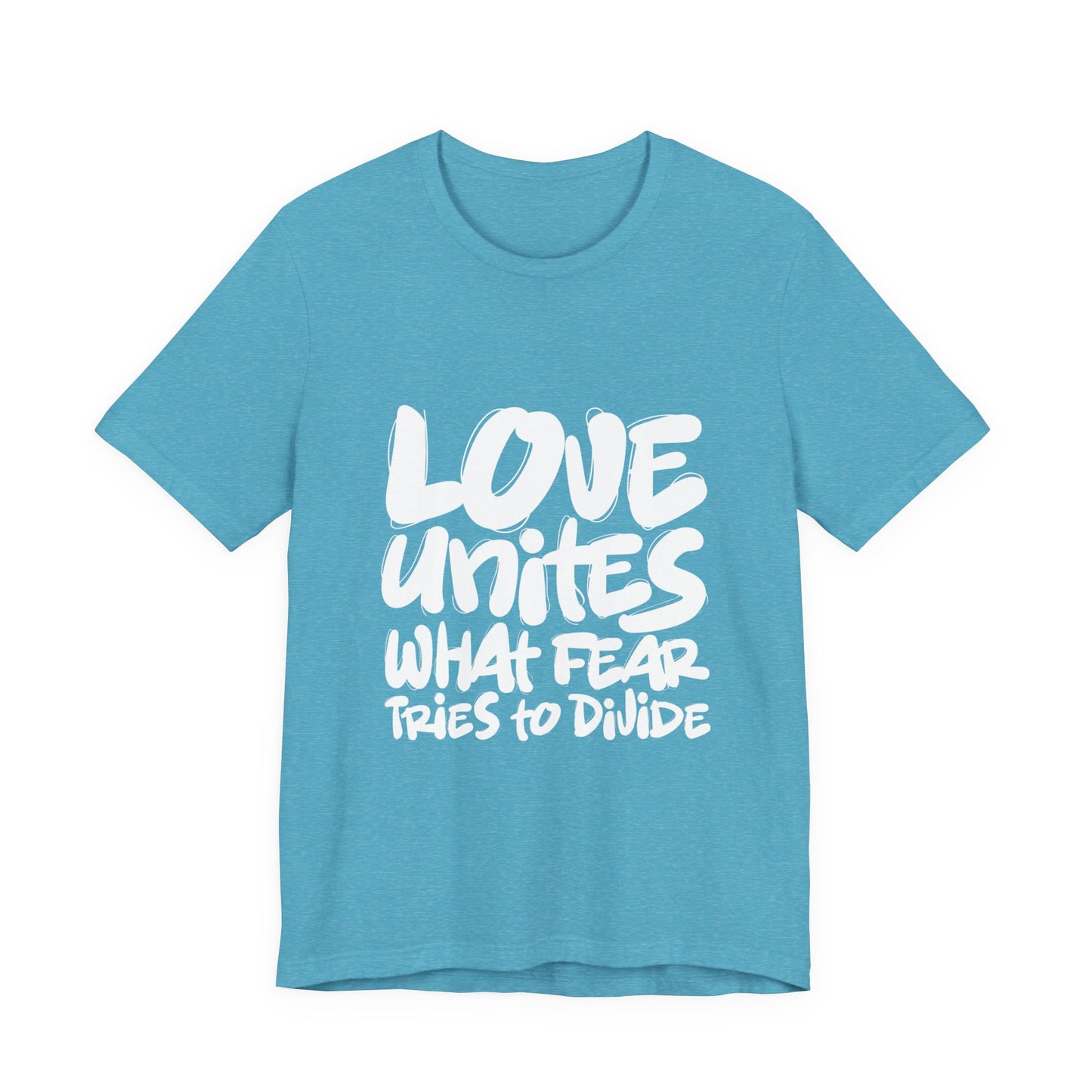 Love Unites What Fear Tries to Divide T-Shirt