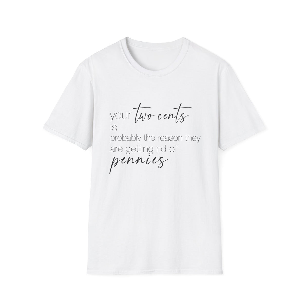 Your Two Cents Is Probably the Reason They’re Getting Rid of Pennies T-Shirt