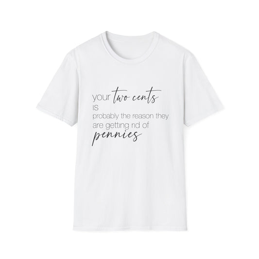 Your Two Cents Is Probably the Reason They’re Getting Rid of Pennies T-Shirt