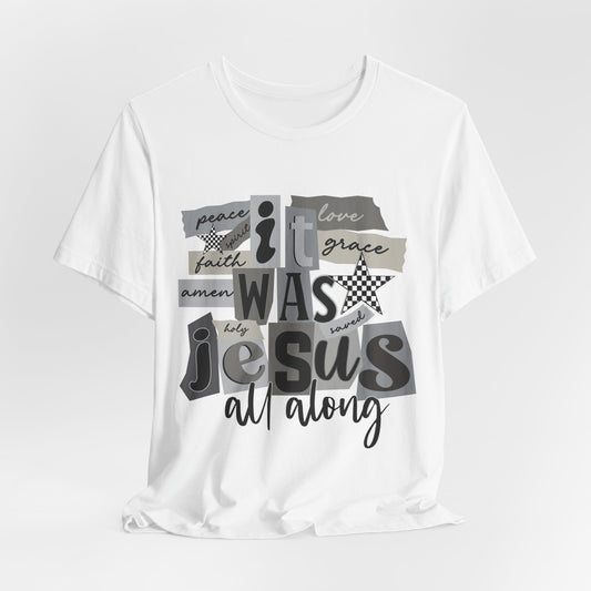 Jesus All Along T-Shirt — It Was Jesus Faith & Grace Graphic Tee