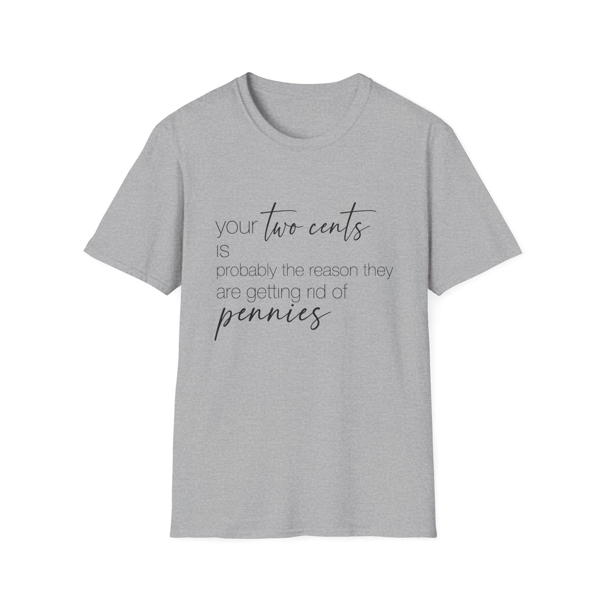 Your Two Cents Is Probably the Reason They’re Getting Rid of Pennies T-Shirt